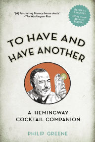 Title: To Have and Have Another Revised Edition: A Hemingway Cocktail Companion, Author: Philip Greene