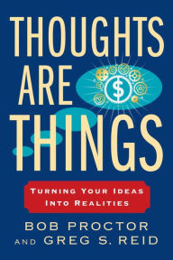 Title: Thoughts Are Things: Turning Your Ideas Into Realities, Author: Bob Proctor