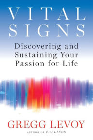 Title: Vital Signs: Discovering and Sustaining Your Passion for Life, Author: Gregg Levoy