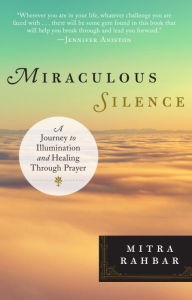 Title: Miraculous Silence: A Journey to Illumination and Healing Through Prayer, Author: Mitra Rahbar