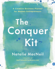 Title: The Conquer Kit: A Creative Business Planner for Women Entrepreneurs, Author: Natalie MacNeil