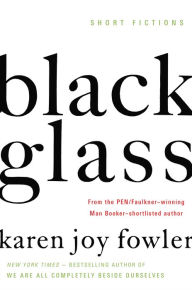 Title: Black Glass: Short Fictions, Author: Karen Joy Fowler