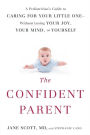 The Confident Parent: A Pediatrician's Guide to Caring for Your Little One--Without Losing Your Joy, Your Mind, or Yourself