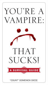 Title: You're a Vampire - That Sucks!: A Survival Guide, Author: Domenick Dicce