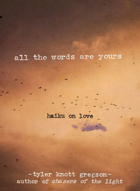 All the Words Are Yours: Haiku on Love by Tyler Knott Gregson ...