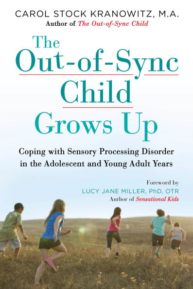 The Out-of-Sync Child Grows Up: Coping with Sensory Processing Disorder in the Adolescent and Young Adult Years