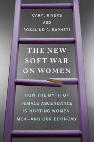 Title: The New Soft War on Women: How the Myth of Female Ascendance Is Hurting Women, Men--and Our Economy, Author: Caryl Rivers