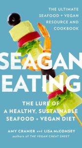 Title: Seagan Eating: The Lure of a Healthy, Sustainable Seafood + Vegan Diet, Author: Amy Cramer