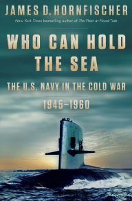 Free ebook downloads for nook color Who Can Hold the Sea: The U.S. Navy in the Cold War 1945-1960 (English literature)  9780399178665 by James D. Hornfischer, James D. Hornfischer