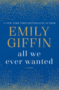 Title: All We Ever Wanted, Author: Emily Giffin