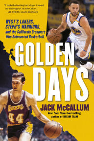 Title: Golden Days: West's Lakers, Steph's Warriors, and the California Dreamers Who Reinvented Basketball, Author: Jack McCallum