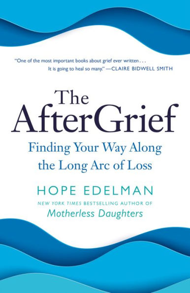 The AfterGrief: Finding Your Way Along the Long Arc of Loss