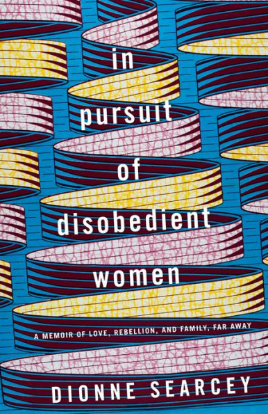 Pursuit of Disobedient Women: A Memoir Love, Rebellion, and Family, Far Away