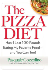 Title: The Pizza Diet: How I Lost 100 Pounds Eating My Favorite Food--And You Can Too!, Author: Pasquale Cozzolino