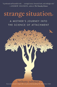 Free textbook ebooks download Strange Situation: A Mother's Journey into the Science of Attachment (English literature) by Bethany Saltman