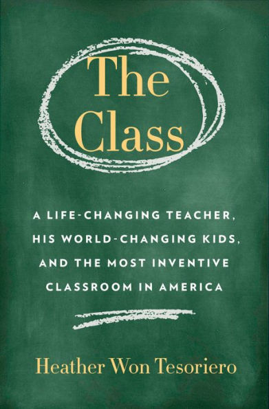 the Class: A Life-Changing Teacher, His World-Changing Kids, and Most Inventive Classroom America