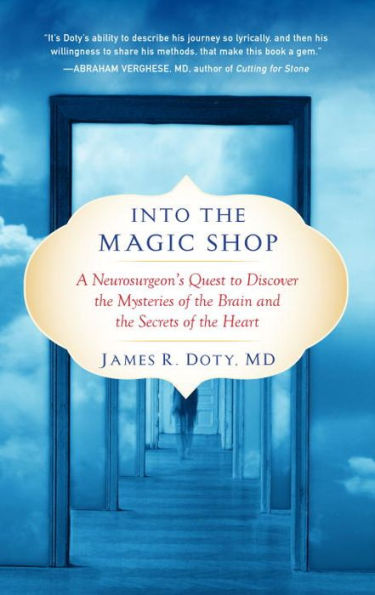 Into the Magic Shop: A Neurosurgeon's Quest to Discover Mysteries of Brain and Secrets Heart