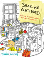 Color Me Cluttered: A Coloring Book to Transform Everyday Chaos into Art