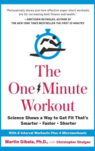 Title: The One-Minute Workout: Science Shows a Way to Get Fit That's Smarter, Faster, Shorter, Author: Martin Gibala