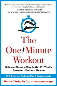 Title: The One-Minute Workout: Science Shows a Way to Get Fit That's Smarter, Faster, Shorter, Author: Martin Gibala