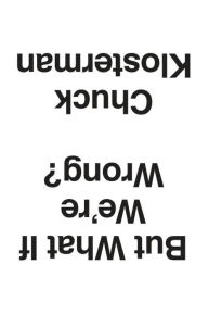 Google e-books download But What If We're Wrong?: Thinking About the Present As If It Were the Past by Chuck Klosterman