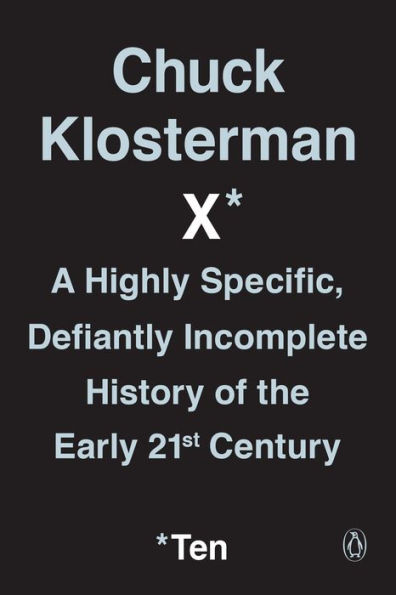 Chuck Klosterman X: A Highly Specific, Defiantly Incomplete History of the Early 21st Century