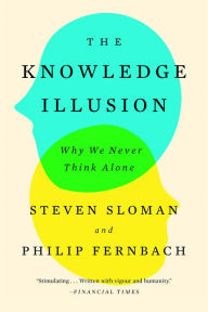 Title: The Knowledge Illusion: Why We Never Think Alone, Author: Steven Sloman