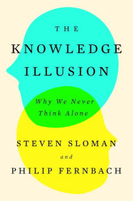 Title: The Knowledge Illusion: Why We Never Think Alone, Author: Steven Sloman