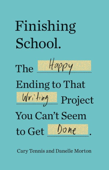 Finishing School: The Happy Ending to That Writing Project You Can't Seem to Get Done