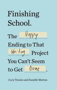 Title: Finishing School: The Happy Ending to That Writing Project You Can't Seem to Get Done, Author: Cary Tennis