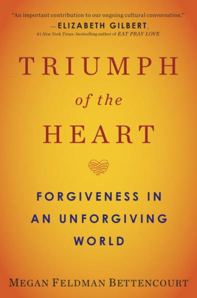 Triumph of the Heart: Forgiveness in an Unforgiving World