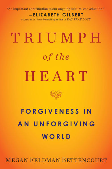 Triumph of the Heart: Forgiveness an Unforgiving World