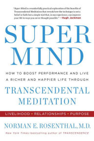 Title: Super Mind: How to Boost Performance and Live a Richer and Happier Life through Transcendental Meditation, Author: Norman E Rosenthal MD