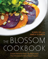 Title: The Blossom Cookbook: Classic Favorites from the Restaurant That Pioneered a New Vegan Cuisine, Author: Ronen Seri