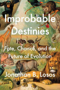 Title: Improbable Destinies: Fate, Chance, and the Future of Evolution, Author: Jonathan B. Losos
