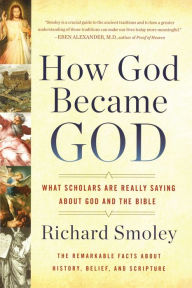 Title: How God Became God: What Scholars Are Really Saying About God and the Bible, Author: Richard M. Smoley