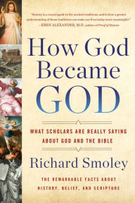 Title: How God Became God: What Scholars Are Really Saying About God and the Bible, Author: Richard M. Smoley