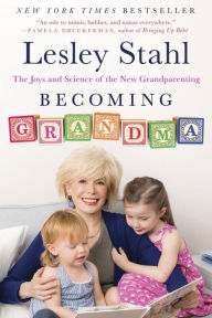 Title: Becoming Grandma: The Joys and Science of the New Grandparenting, Author: Lesley Stahl
