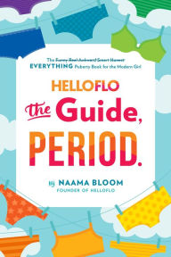 Title: HelloFlo: The Guide, Period.: The Everything Puberty Book for the Modern Girl, Author: Naama Bloom