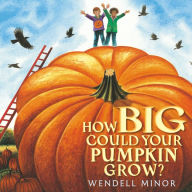 Title: How Big Could Your Pumpkin Grow?, Author: Wendell Minor