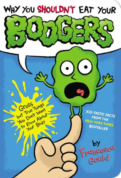 Why You Shouldn't Eat Your Boogers: Gross but True Things Don't Want to Know About Body