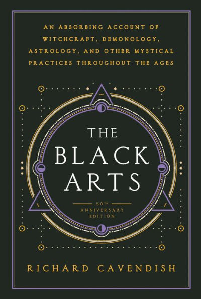 The Black Arts (50th Anniversary Edition): A Concise History of Witchcraft, Demonology, Astrology, Alchemy, and Other Mystical Practices Throughout the Ages