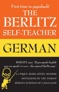 Title: The Berlitz Self-Teacher -- German: A Unique Home-Study Method Developed by the Famous Berlitz Schools of Language, Author: Berlitz Editors