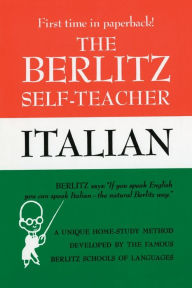 Title: The Berlitz Self-Teacher -- Italian: A Unique Home-Study Method Developed by the Famous Berlitz Schools of Language, Author: Berlitz Editors