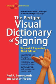 Title: The Perigee Visual Dictionary of Signing: Revised & Expanded Third Edition, Author: Rod R. Butterworth