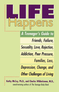 Title: Life Happens: A Teenager's Guide to Friends, Sexuality, Love, Rejection, Addiction, Peer Pressure, Families, Loss, Depression, Change & Other Challenges of Living, Author: Kathleen McCoy