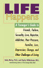 Life Happens: A Teenager's Guide to Friends, Sexuality, Love, Rejection, Addiction, Peer Pressure, Families, Loss, Depression, Change & Other Challenges of Living