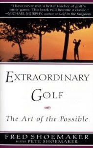 Title: Extraordinary Golf: The Art of the Possible, Author: Fred Shoemaker