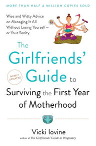 Title: The Girlfriends' Guide to Surviving the First Year of Motherhood: Wise and Witty Advice on Everything from Coping with Postpartum Moodswings to, Author: Vicki Iovine