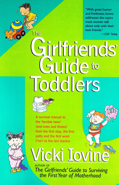 the Girlfriends Guide to Toddlers: A Survival Manual Terrible Two's (and Ones and Threes) From First Step, Potty Word (No) Last Blankie